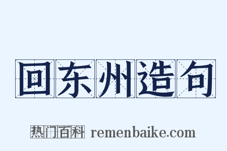 回东州造句是什么意思的图片